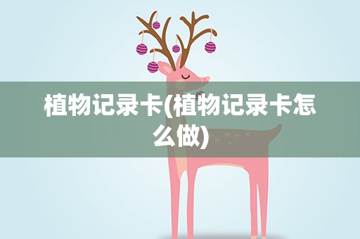 植物记录卡(植物记录卡怎么做)