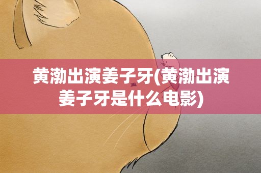 黄渤出演姜子牙(黄渤出演姜子牙是什么电影)