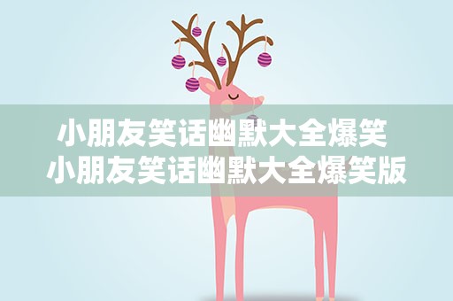小朋友笑话幽默大全爆笑 小朋友笑话幽默大全爆笑版