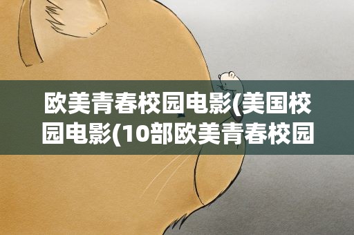 欧美青春校园电影(美国校园电影(10部欧美青春校园电影))