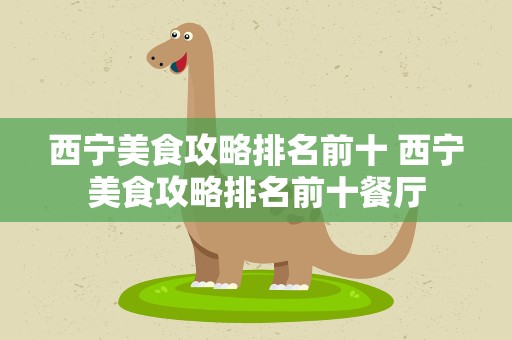 西宁美食攻略排名前十 西宁美食攻略排名前十餐厅