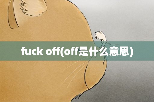 fuck off(off是什么意思)