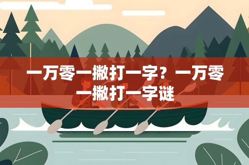 一万零一撇打一字？一万零一撇打一字谜