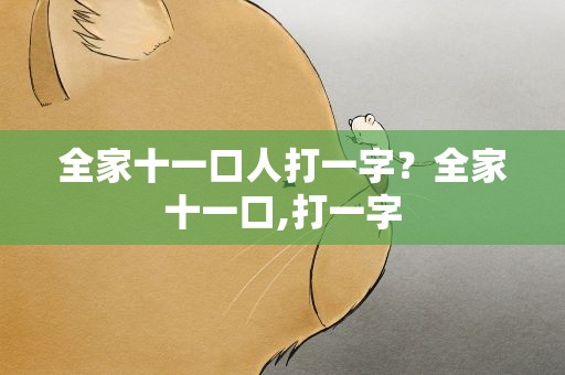 全家十一口人打一字？全家十一口,打一字