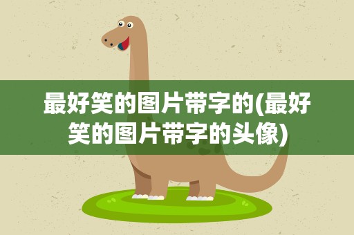 最好笑的图片带字的(最好笑的图片带字的头像)