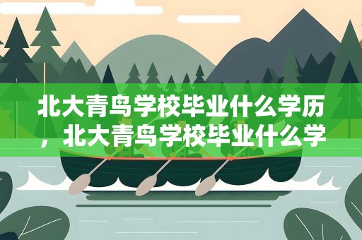 北大青鸟学校毕业什么学历，北大青鸟学校毕业什么学历好