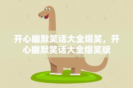 开心幽默笑话大全爆笑，开心幽默笑话大全爆笑版