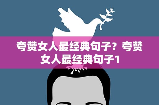 夸赞女人最经典句子？夸赞女人最经典句子1
