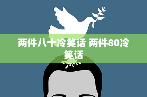 两件八十冷笑话 两件80冷笑话