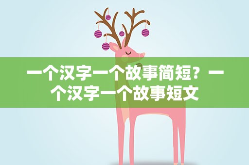 一个汉字一个故事简短？一个汉字一个故事短文