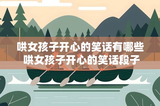 哄女孩子开心的笑话有哪些 哄女孩子开心的笑话段子