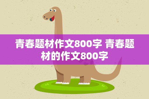 青春题材作文800字 青春题材的作文800字