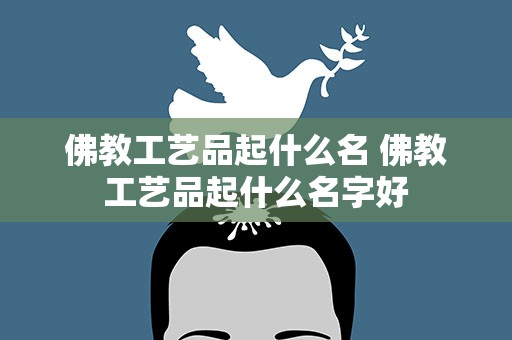 佛教工艺品起什么名 佛教工艺品起什么名字好
