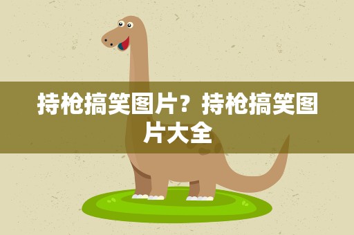 持枪搞笑图片？持枪搞笑图片大全
