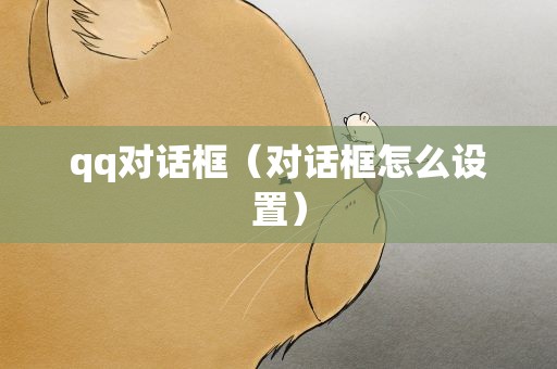 qq对话框（对话框怎么设置）