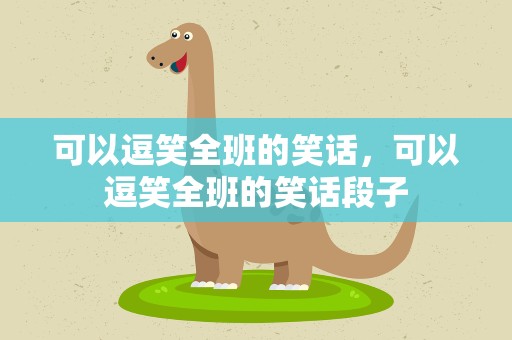 可以逗笑全班的笑话，可以逗笑全班的笑话段子