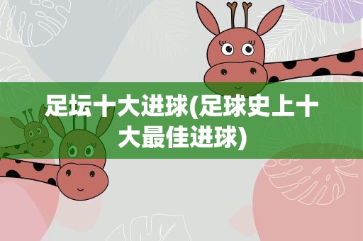 足坛十大进球(足球史上十大最佳进球)