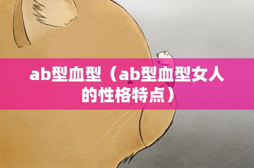 ab型血型（ab型血型女人的性格特点）