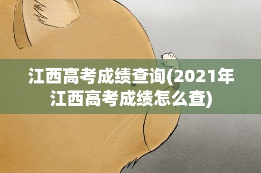 江西高考成绩查询(2021年江西高考成绩怎么查)