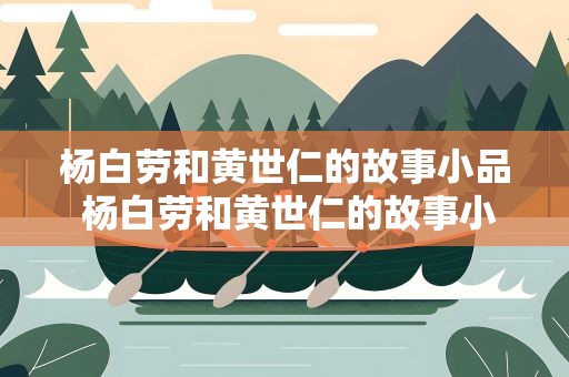 杨白劳和黄世仁的故事小品 杨白劳和黄世仁的故事小品台词
