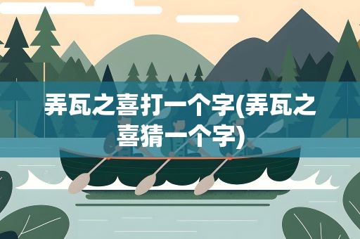 弄瓦之喜打一个字(弄瓦之喜猜一个字)