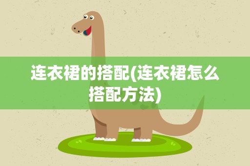 连衣裙的搭配(连衣裙怎么搭配方法)