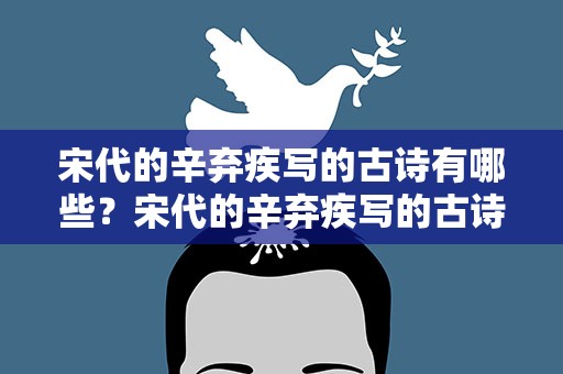宋代的辛弃疾写的古诗有哪些？宋代的辛弃疾写的古诗有哪些诗