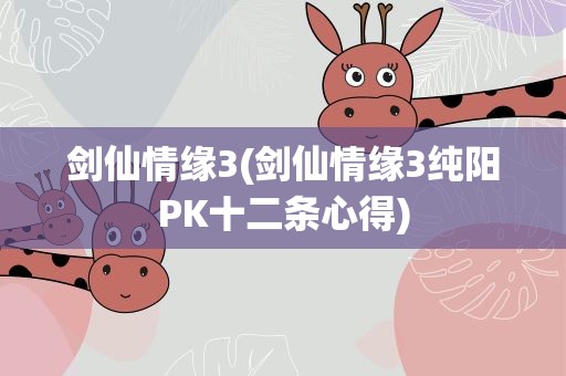 剑仙情缘3(剑仙情缘3纯阳PK十二条心得)