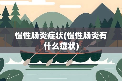 慢性肠炎症状(慢性肠炎有什么症状)