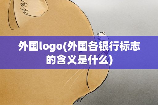 外国logo(外国各银行标志的含义是什么)
