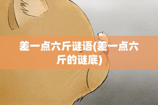 差一点六斤谜语(差一点六斤的谜底)