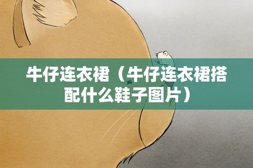牛仔连衣裙（牛仔连衣裙搭配什么鞋子图片）