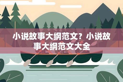 小说故事大纲范文？小说故事大纲范文大全