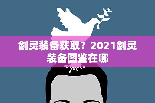 剑灵装备获取？2021剑灵装备图鉴在哪