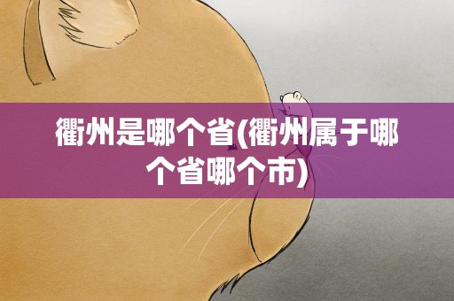 衢州是哪个省(衢州属于哪个省哪个市)