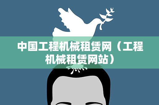 中国工程机械租赁网（工程机械租赁网站）