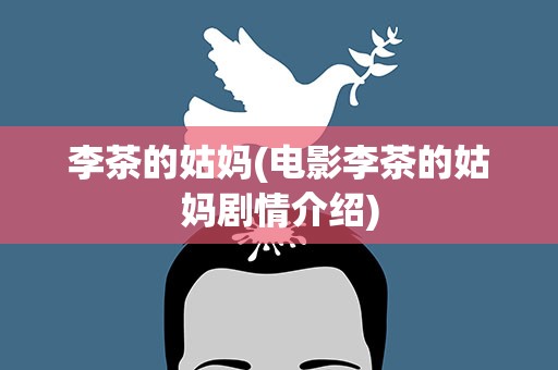 李茶的姑妈(电影李茶的姑妈剧情介绍)