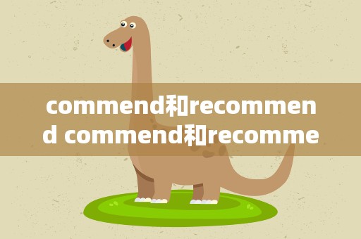 commend和recommend commend和recommend的区别