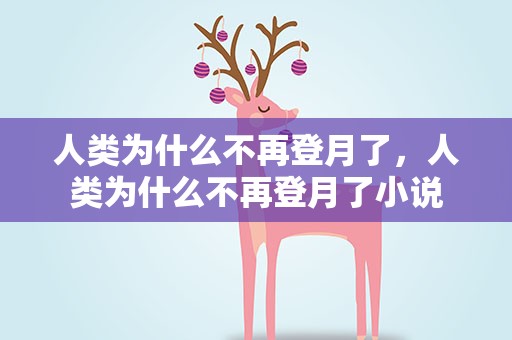 人类为什么不再登月了，人类为什么不再登月了小说