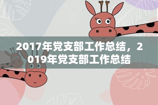 2017年党支部工作总结，2019年党支部工作总结