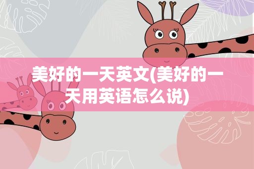 美好的一天英文(美好的一天用英语怎么说)