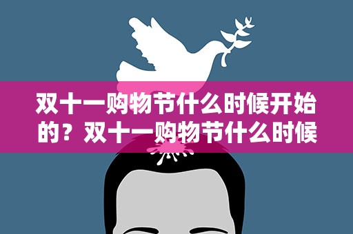 双十一购物节什么时候开始的？双十一购物节什么时候开始的啊