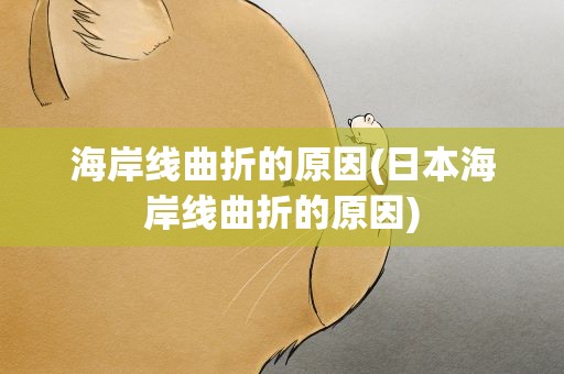 海岸线曲折的原因(日本海岸线曲折的原因)