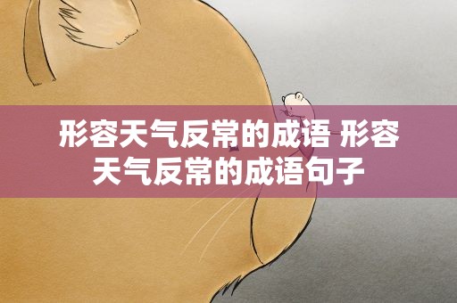 形容天气反常的成语 形容天气反常的成语句子