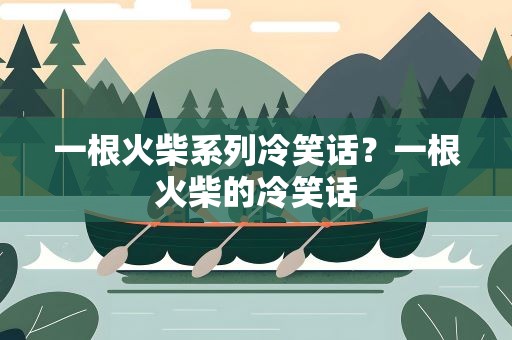 一根火柴系列冷笑话？一根火柴的冷笑话
