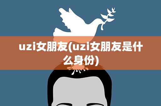 uzi女朋友(uzi女朋友是什么身份)
