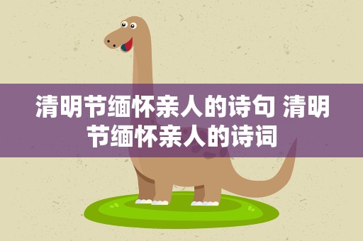 清明节缅怀亲人的诗句 清明节缅怀亲人的诗词