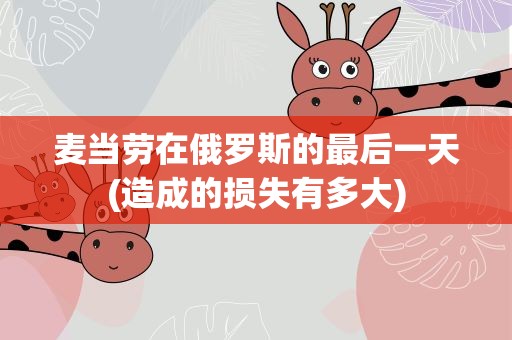 麦当劳在俄罗斯的最后一天(造成的损失有多大)