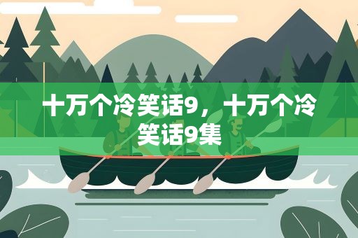 十万个冷笑话9，十万个冷笑话9集
