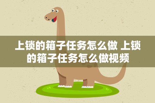 上锁的箱子任务怎么做 上锁的箱子任务怎么做视频